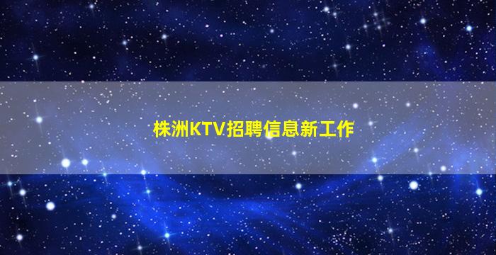 株洲KTV招聘信息新工作